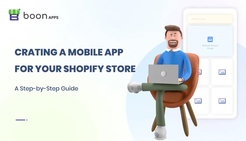 Creating a Mobile App for Your Shopify Store: A Step-by-Step Guide
